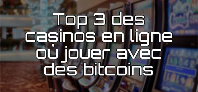 Top 3 des casinos en ligne où jouer avec des bitcoins casino